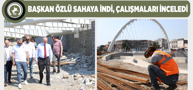 Başkan Özlü sahaya indi, çalışmaları inceledi