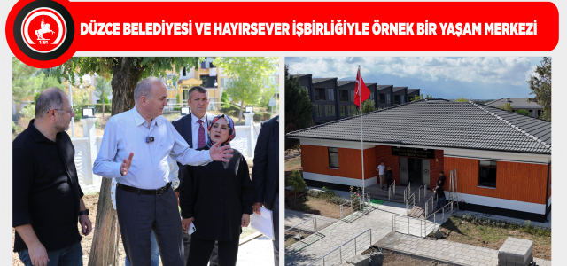 Düzce Belediyesi Ve Hayırsever İşbirliğiyle Örnek Bir Yaşam Merkezi