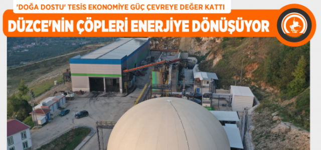 DÜZCE’NİN ÇÖPLERİ ENERJİYE DÖNÜŞÜYOR