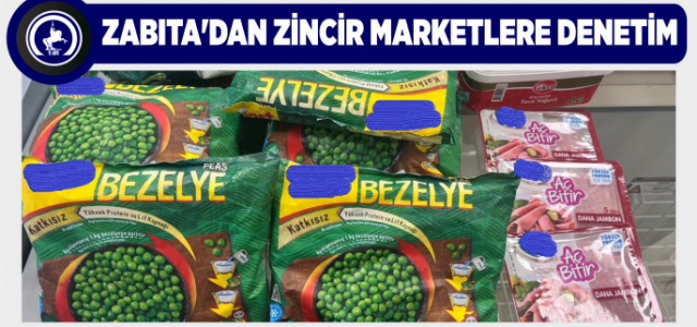 ZABITA’DAN ZİNCİR MARKETLERE DENETİM